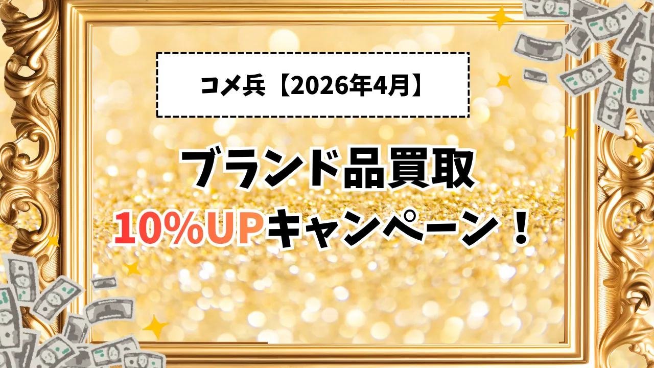 コメ兵【2026年4月】コメ兵のブランド品買取10%UPキャンペーン！高く売るコツは？